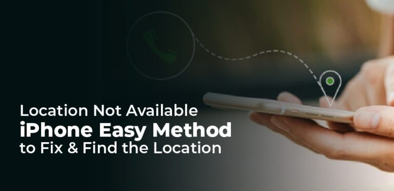 Location Not Available iPhone – Easy Method to Fix & Find the Location