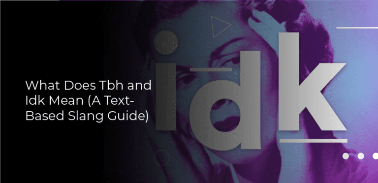 What Does Tbh and Idk Mean (A Text-Based Slang Guide)