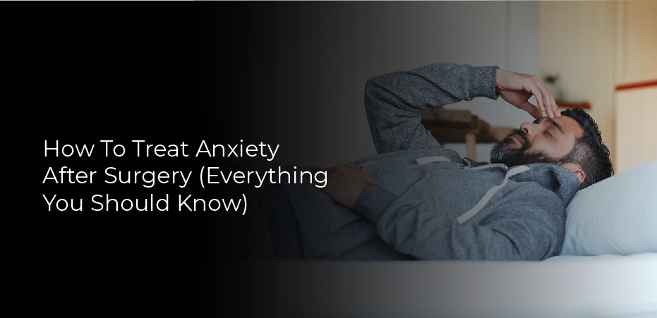 How To Treat Anxiety After Surgery
