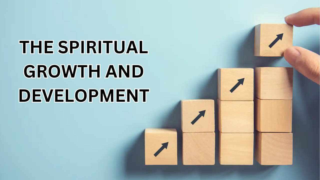 THE SPIRITUAL GROWTH AND DEVELOPMENT: